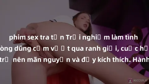phim sex tra tấn Trải nghiệm làm tình ngoài đường: Khi lòng dũng cảm vượt qua ranh giới, cuộc hẹn nơi công cộng trở nên mãn nguyện và đầy kích thích. Hành vi nguy hiểm, nhưng cũng tạo nên cảm giác mới