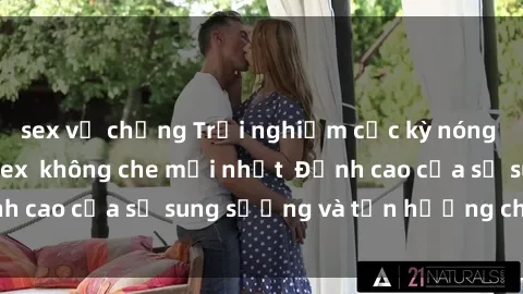 sex vợ chồng Trải nghiệm cực kỳ nóng bỏng trong phim sex  không che mới nhất  Đỉnh cao của sự sung sướng và tận hưởng chân thật
