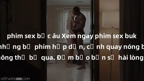 phim sex bắc âu Xem ngay phim sex bukkake hàng đầu với những bộ phim hấp dẫn, cảnh quay nóng bỏng không thể bỏ qua. Đảm bảo bạn sẽ hài lòng với trải nghiệm mới lạ này!