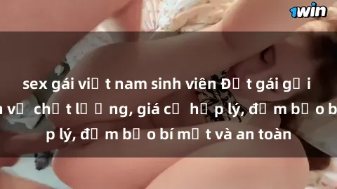 sex gái việt nam sinh viên Đặt gái gọi Việt Nam: Dịch vụ chất lượng, giá cả hợp lý, đảm bảo bí mật và an toàn