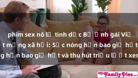 phim sex nô lệ tình dục Bộ ảnh gái Việt Nam nude gây sốt mạng xã hội: Sắc nóng hơn bao giờ hết và thu hút triệu lượt xem
