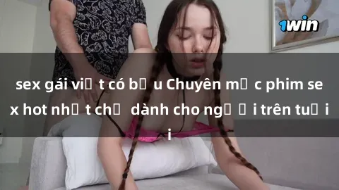 sex gái việt có bầu Chuyên mục phim sex hot nhất chỉ dành cho người trên tuổi