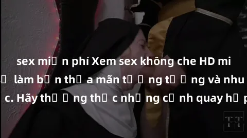 sex miễn phí Xem sex không che HD miễn phí đảm bảo sẽ làm bạn thỏa mãn tưởng tượng và nhu cầu tình dục. Hãy thưởng thức những cảnh quay hấp dẫn và mãnh liệt ngay bây giờ!