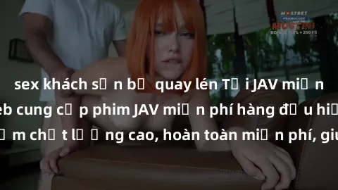 sex khách sạn bị quay lén Tải JAV miễn phí: Các trang web cung cấp phim JAV miễn phí hàng đầu hiện nay. Các tác phẩm chất lượng cao, hoàn toàn miễn phí, giúp bạn thỏa mãn niềm đam mê mà không tốn kém.